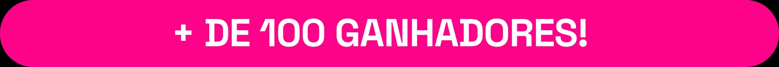 + DE 100 GANHADORES